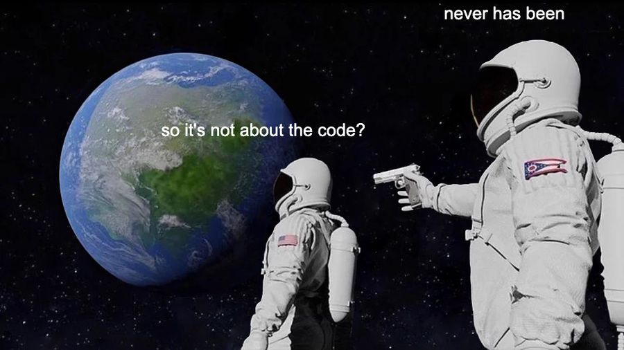 Astronaut meme: one astronaut looks at Earth and asks 'so it's not about the code?', the other, pointing a gun, replies 'never has been'